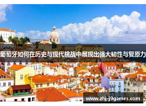 葡萄牙如何在历史与现代挑战中展现出强大韧性与复原力 葡萄牙如何在历史与现代挑战中展现出强大韧性与复原力