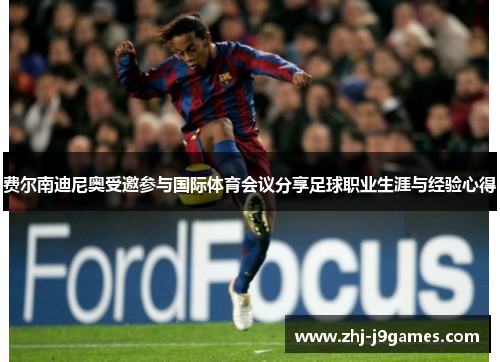 费尔南迪尼奥受邀参与国际体育会议分享足球职业生涯与经验心得 费尔南迪尼奥受邀参与国际体育会议分享足球职业生涯与经验心得