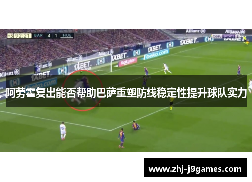 阿劳霍复出能否帮助巴萨重塑防线稳定性提升球队实力
