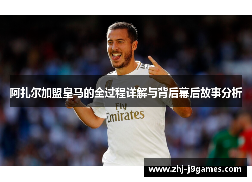 阿扎尔加盟皇马的全过程详解与背后幕后故事分析 阿扎尔加盟皇马的全过程详解与背后幕后故事分析